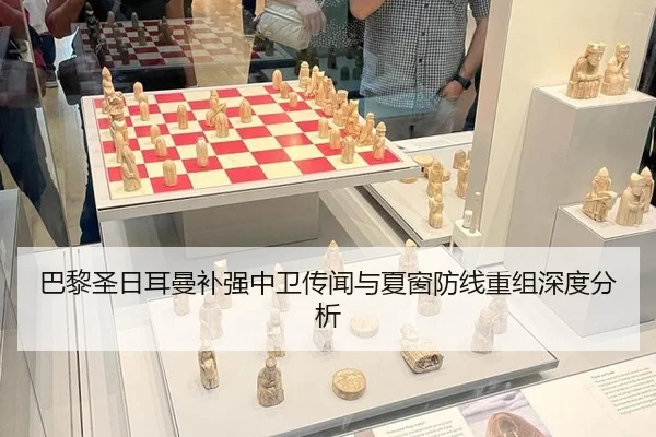 巴黎圣日耳曼补强中卫传闻与夏窗防线重组深度分析